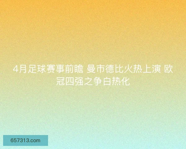 4月足球赛事前瞻 曼市德比火热上演 欧冠四强之争白热化